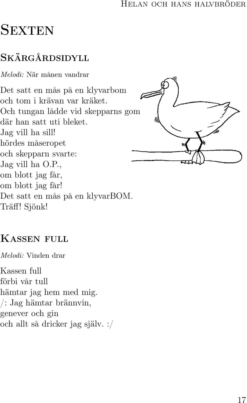 hördes måseropet och skepparn svarte: Jag vill ha O.P., om blott jag får, om blott jag får! Det satt en mås på en klyvarbom.