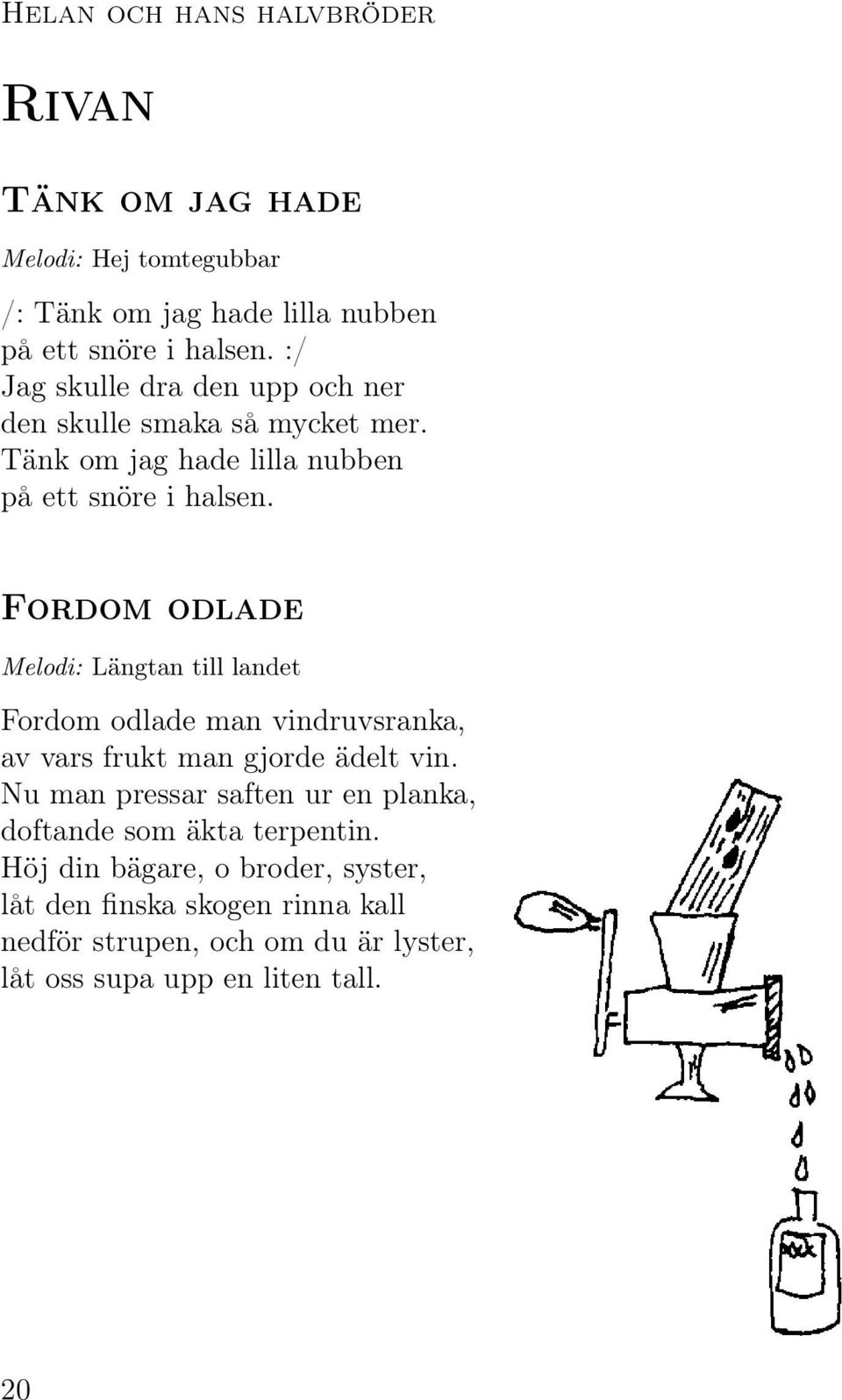 Fordom odlade Melodi: Längtan till landet Fordom odlade man vindruvsranka, av vars frukt man gjorde ädelt vin.