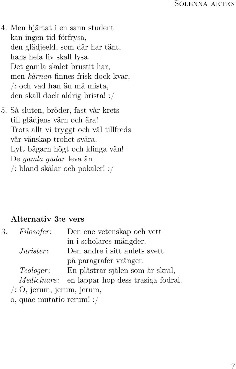 Trots allt vi tryggt och väl tillfreds vår vänskap trohet svära. Lyft bägarn högt och klinga vän! De gamla gudar leva än /: bland skålar och pokaler! :/ Alternativ 3:e vers 3.