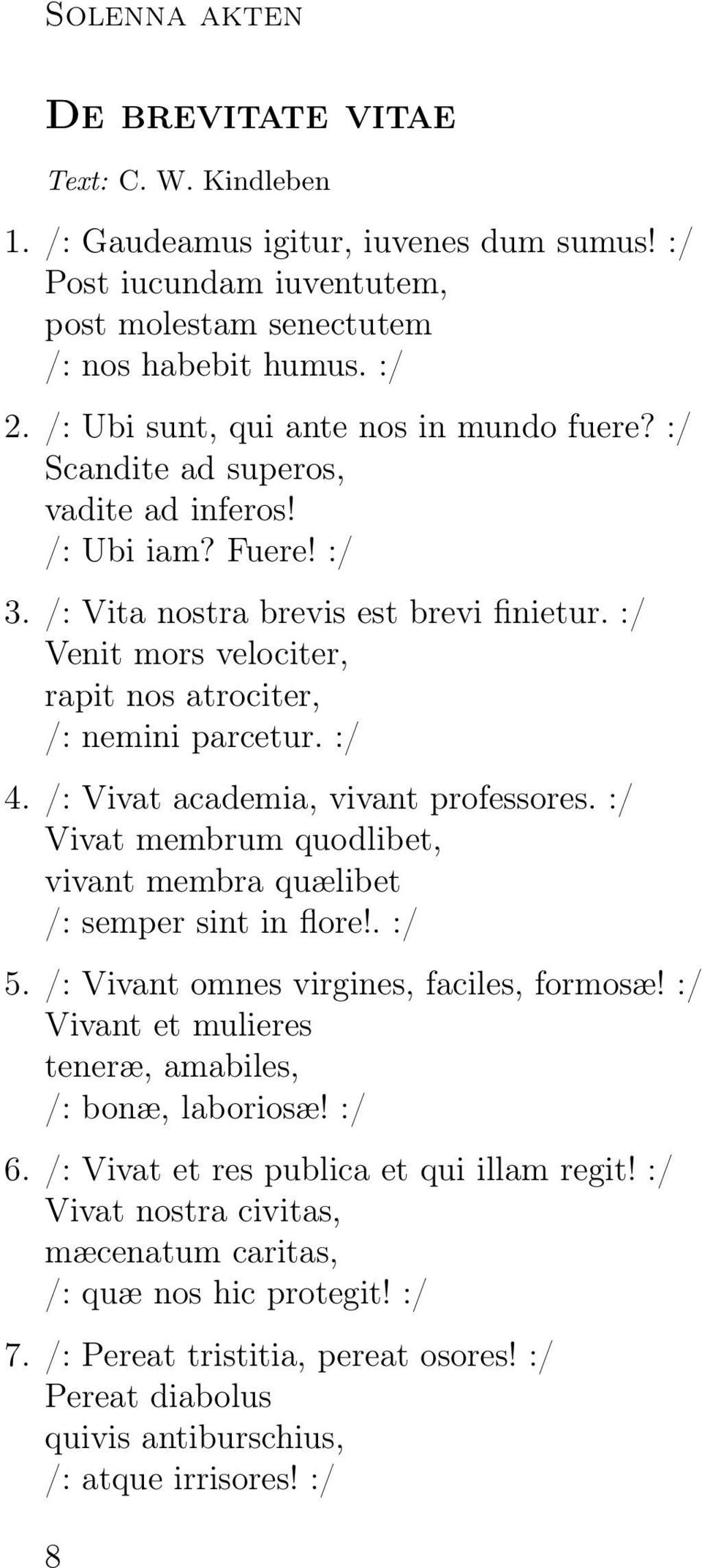 :/ Venit mors velociter, rapit nos atrociter, /: nemini parcetur. :/ 4. /: Vivat academia, vivant professores. :/ Vivat membrum quodlibet, vivant membra quælibet /: semper sint in flore!. :/ 5.