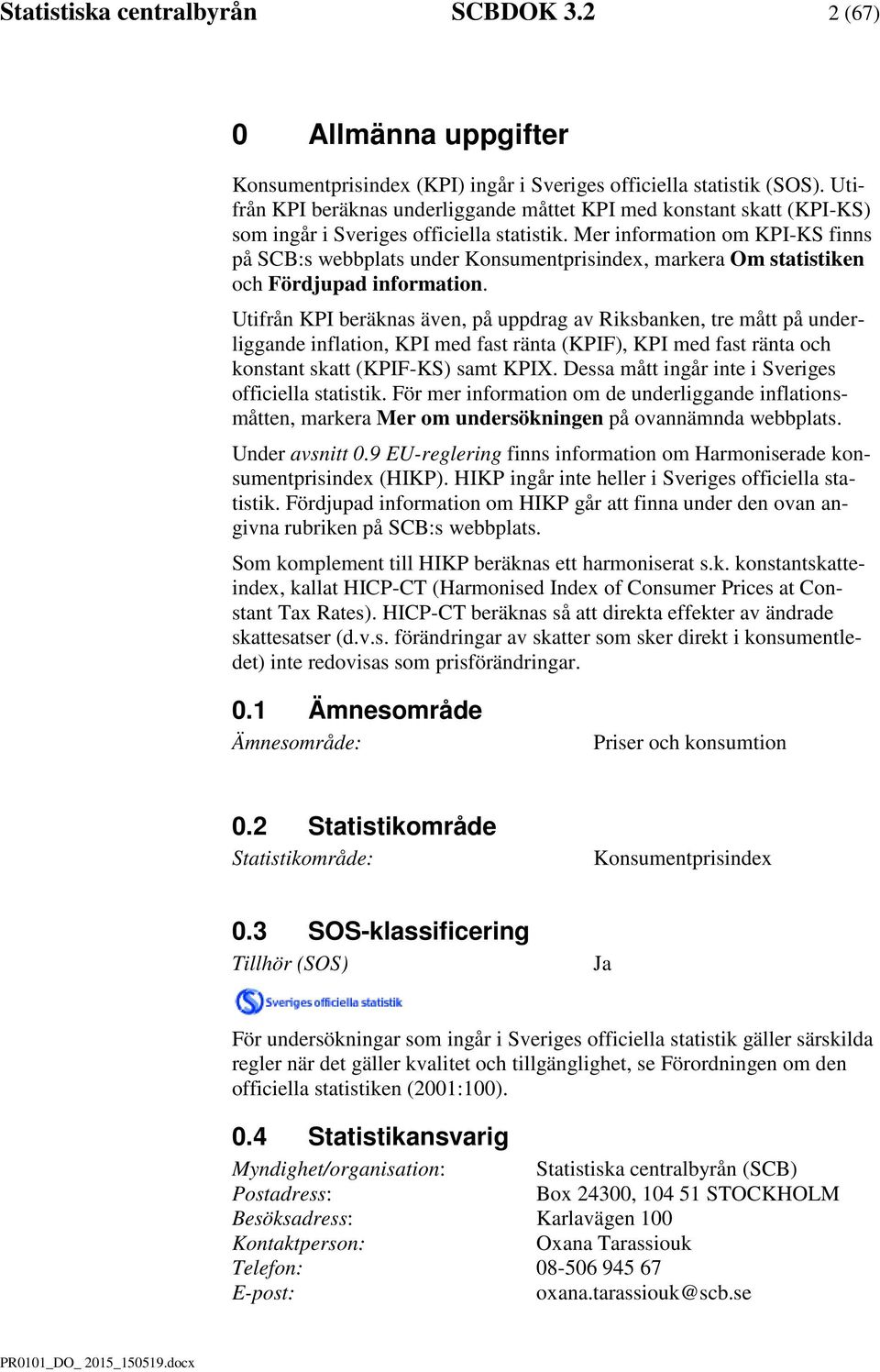 Mer inforation o KPI-KS finns på SCB:s webbplats under Konsuentprisindex, arkera O statistiken och Fördjupad inforation.