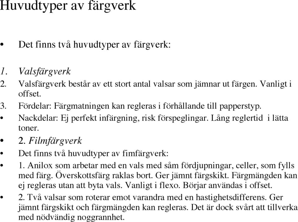 Filmfärgverk Det finns två huvudtyper av fimfärgverk: 1. Anilox som arbetar med en vals med såm fördjupningar, celler, som fylls med färg. Överskottsfärg raklas bort. Ger jämnt färgskikt.