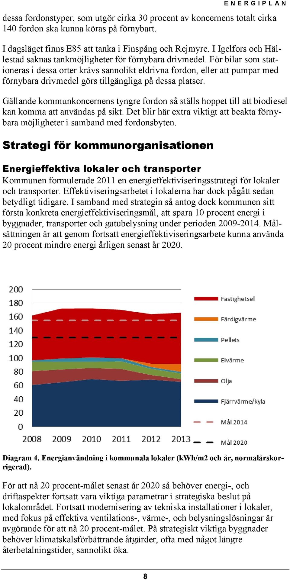 För bilar som stationeras i dessa orter krävs sannolikt eldrivna fordon, eller att pumpar med förnybara drivmedel görs tillgängliga på dessa platser.