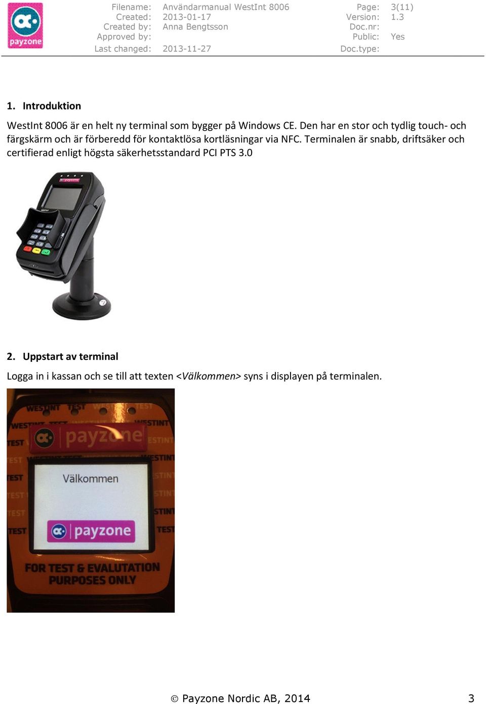 Den har en stor och tydlig touch- och färgskärm och är förberedd för kontaktlösa kortläsningar via NFC.