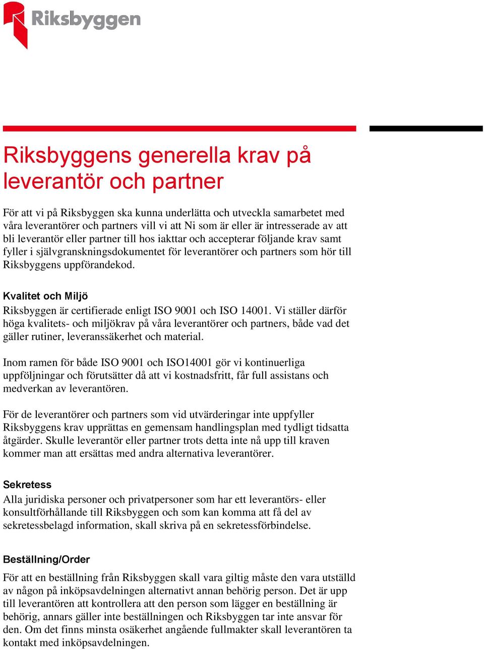 uppförandekod. Kvalitet och Miljö Riksbyggen är certifierade enligt ISO 9001 och ISO 14001.