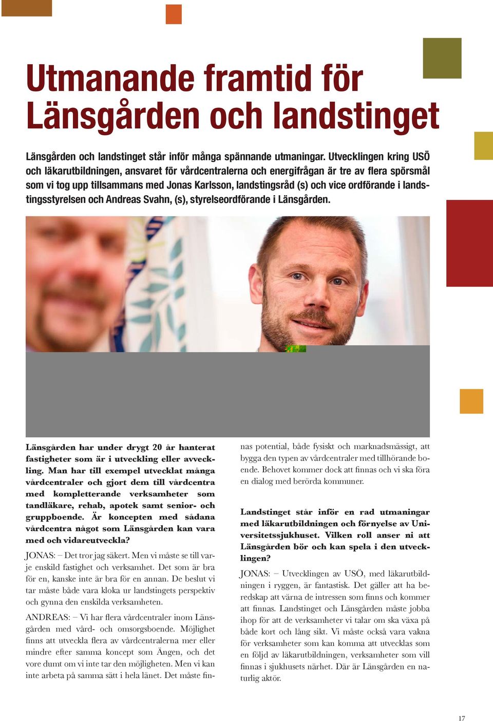 ordförande i landstingsstyrelsen och Andreas Svahn, (s), styrelseordförande i Länsgården. Länsgården har under drygt 20 år hanterat fastigheter som är i utveckling eller avveckling.