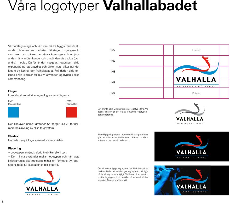 Därför är det viktigt att logotypen alltid exponeras på ett entydigt och enkelt sätt, vilket gör det lättare att känna igen Valhallabadet.