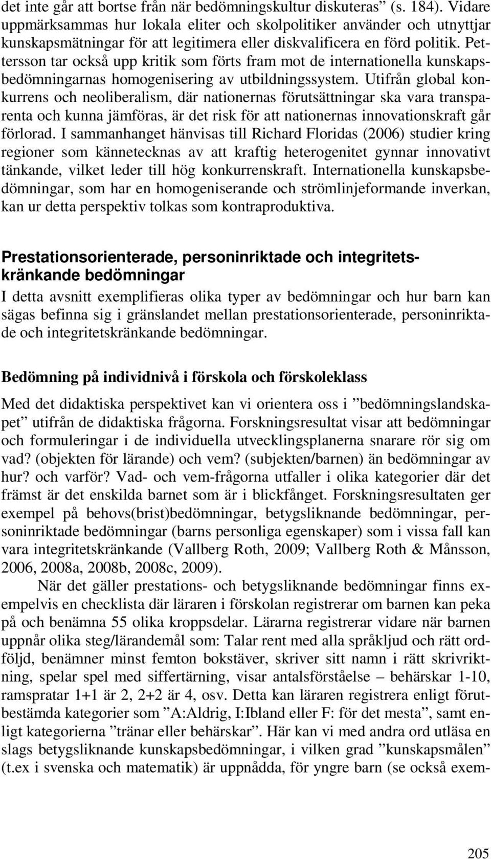 Pettersson tar också upp kritik som förts fram mot de internationella kunskapsbedömningarnas homogenisering av utbildningssystem.