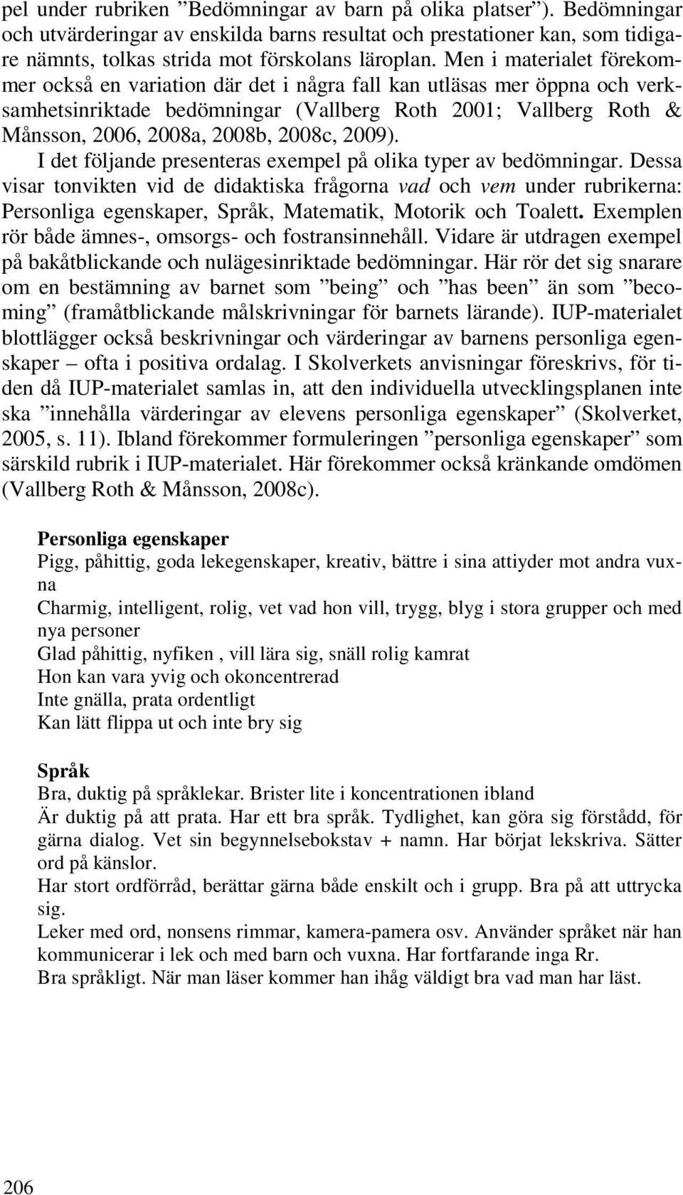 2009). I det följande presenteras exempel på olika typer av bedömningar.