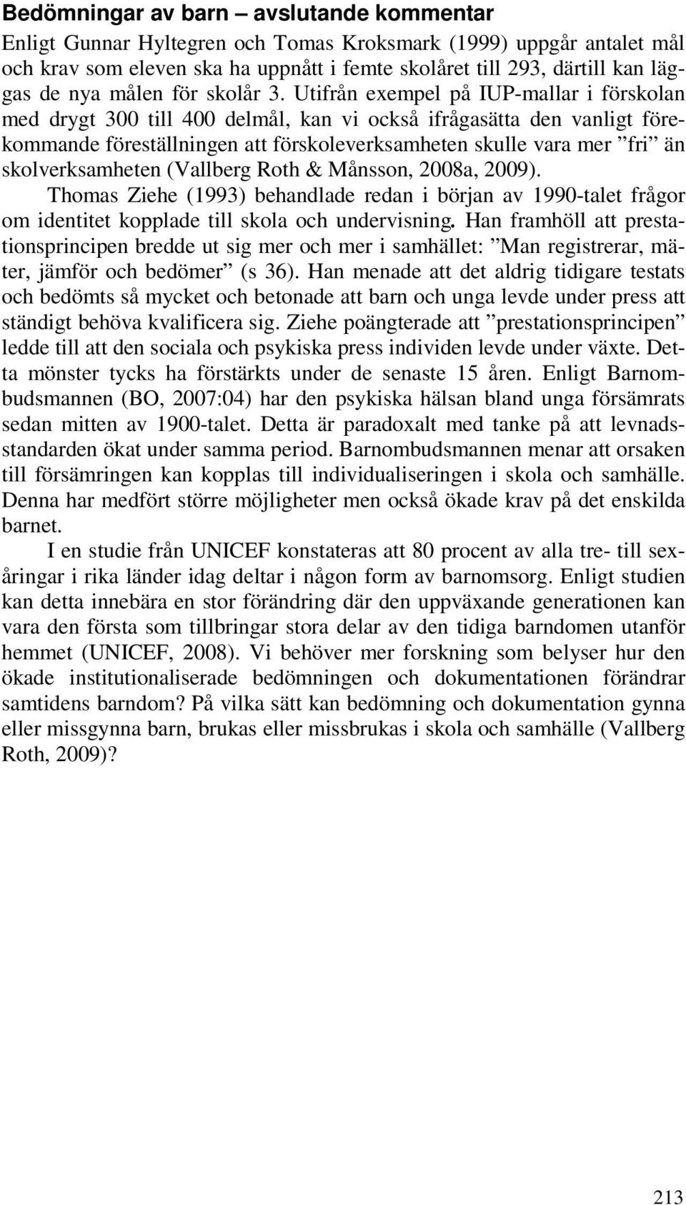 Utifrån exempel på IUP-mallar i förskolan med drygt 300 till 400 delmål, kan vi också ifrågasätta den vanligt förekommande föreställningen att förskoleverksamheten skulle vara mer fri än