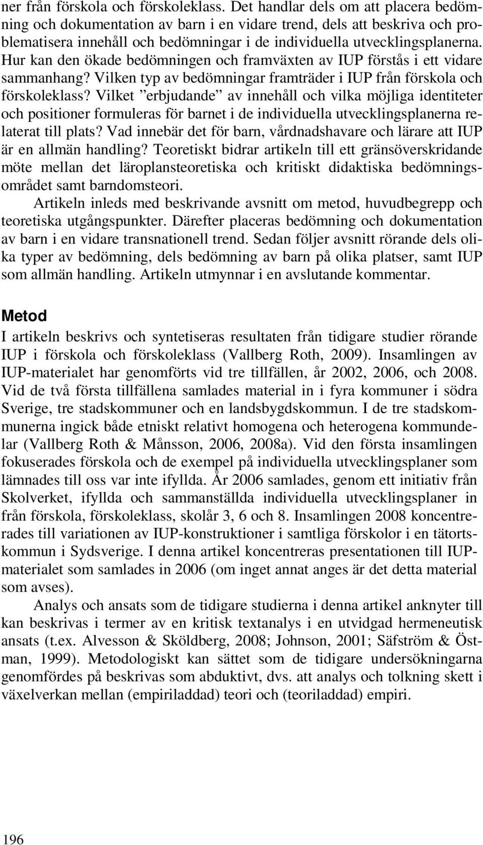 Hur kan den ökade bedömningen och framväxten av IUP förstås i ett vidare sammanhang? Vilken typ av bedömningar framträder i IUP från förskola och förskoleklass?