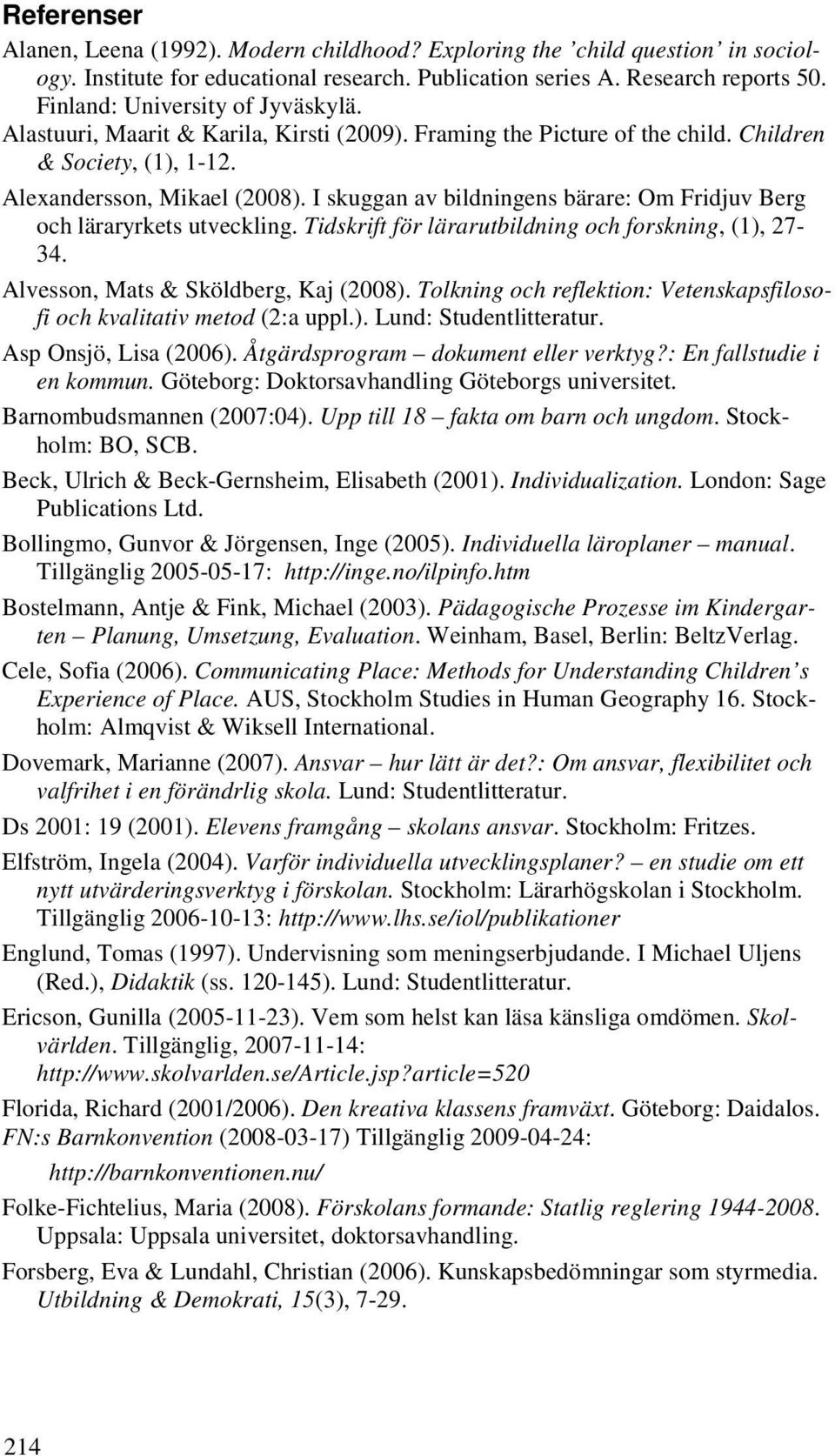 I skuggan av bildningens bärare: Om Fridjuv Berg och läraryrkets utveckling. Tidskrift för lärarutbildning och forskning, (1), 27-34. Alvesson, Mats & Sköldberg, Kaj (2008).