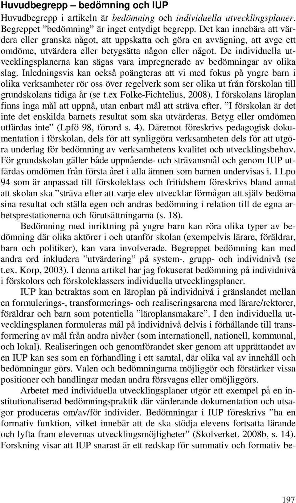 De individuella utvecklingsplanerna kan sägas vara impregnerade av bedömningar av olika slag.