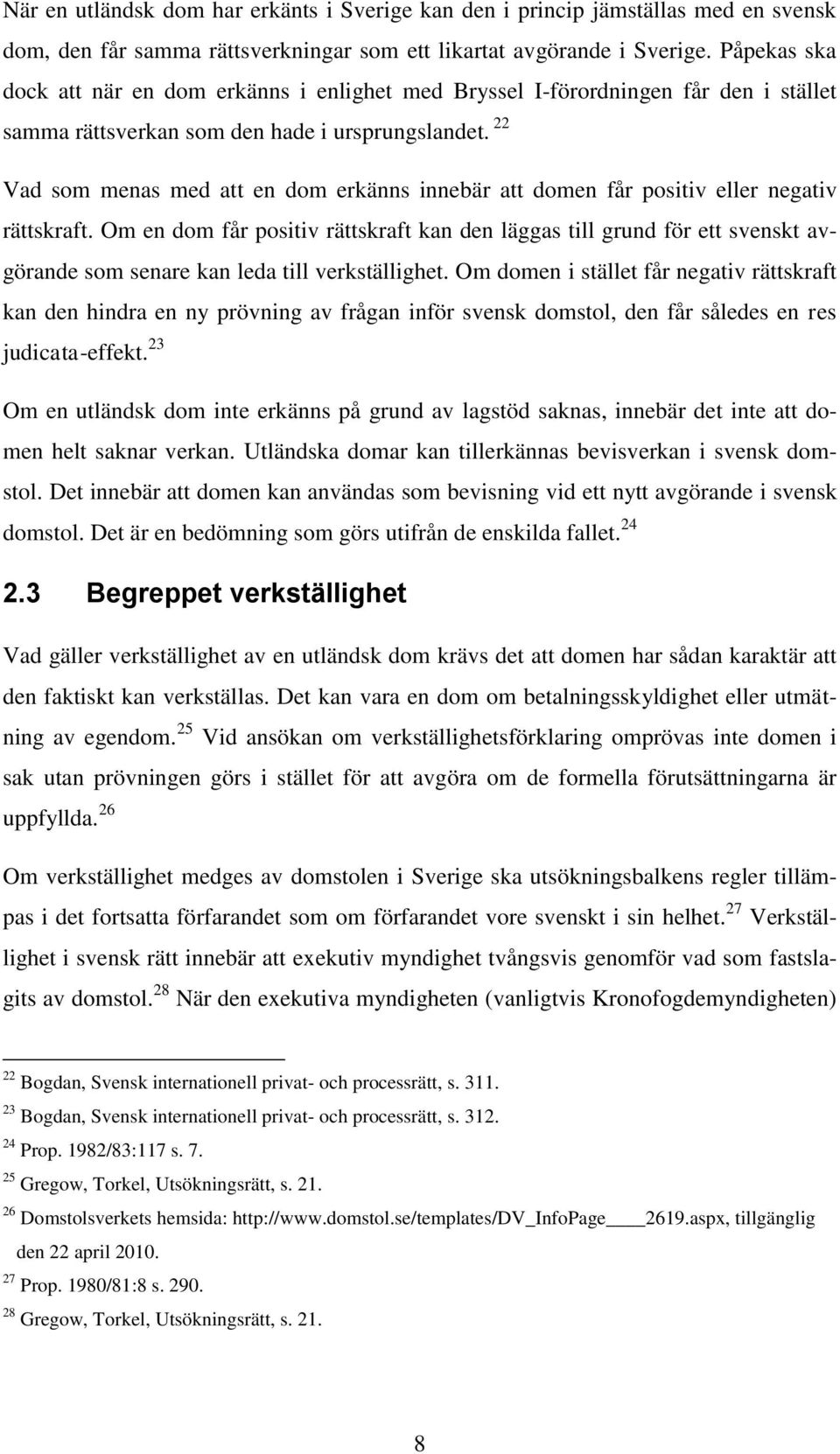 22 Vad som menas med att en dom erkänns innebär att domen får positiv eller negativ rättskraft.