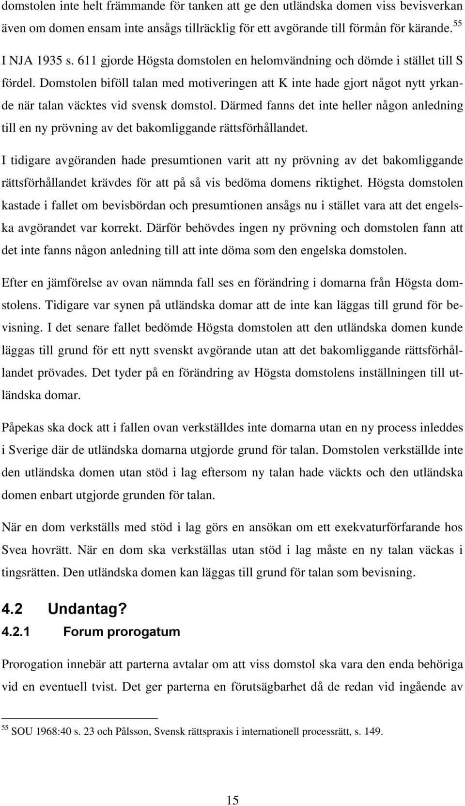 Därmed fanns det inte heller någon anledning till en ny prövning av det bakomliggande rättsförhållandet.