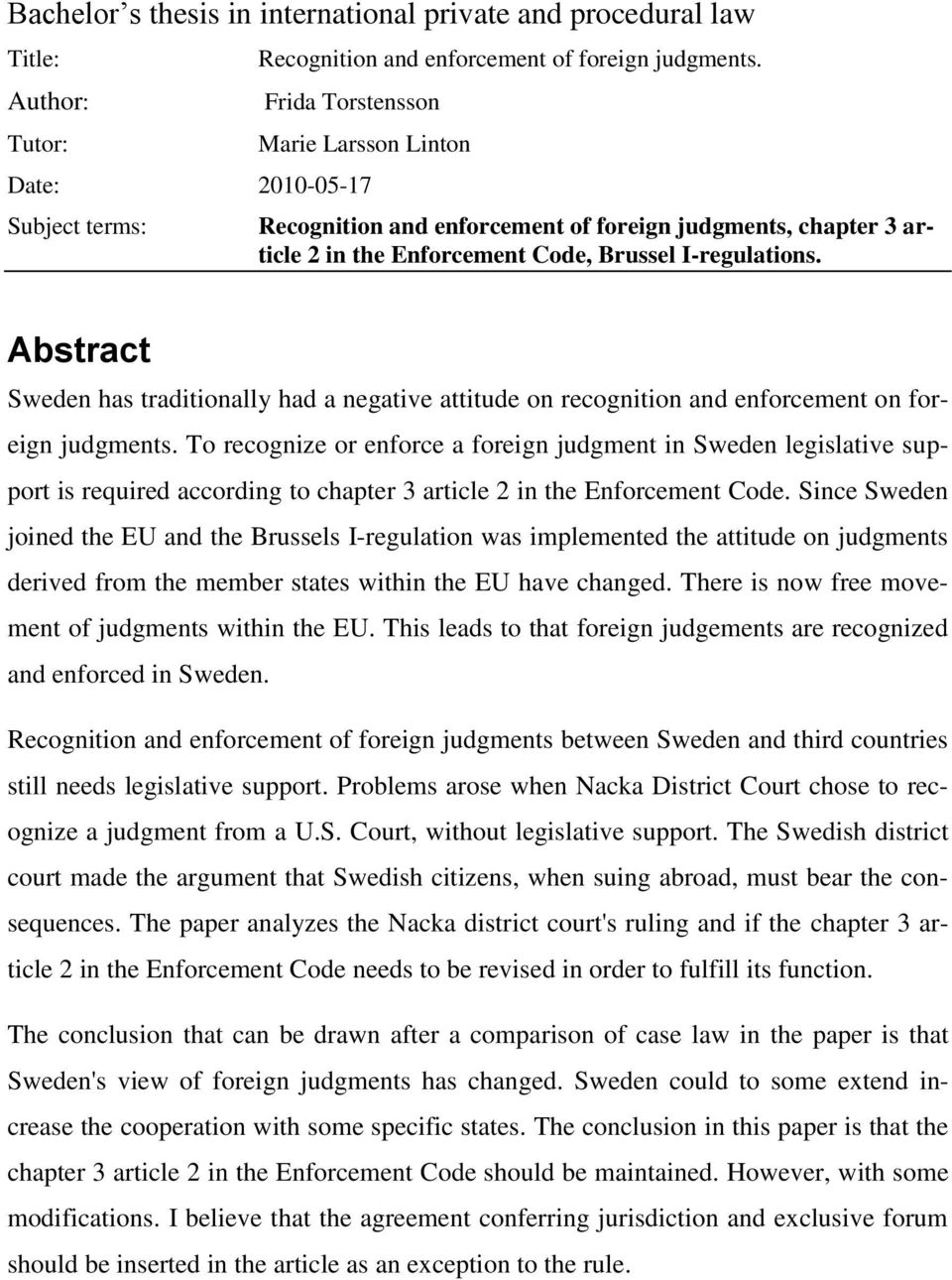 Abstract Sweden has traditionally had a negative attitude on recognition and enforcement on foreign judgments.