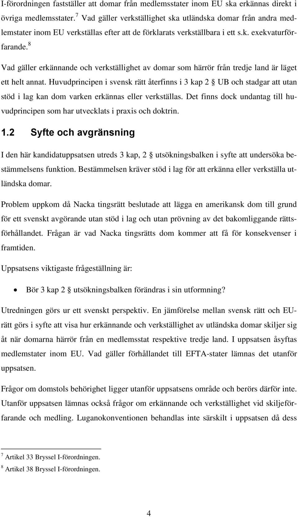 8 Vad gäller erkännande och verkställighet av domar som härrör från tredje land är läget ett helt annat.