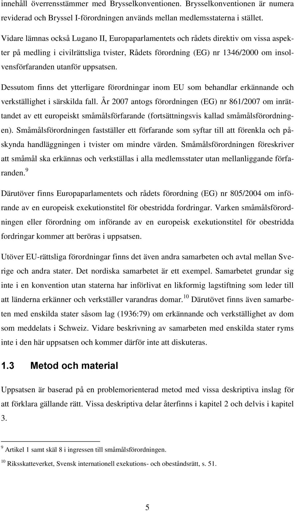 uppsatsen. Dessutom finns det ytterligare förordningar inom EU som behandlar erkännande och verkställighet i särskilda fall.