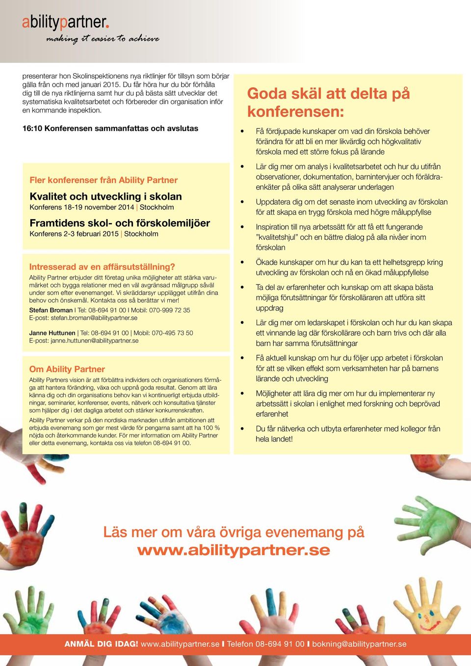 16:10 Konferensen sammanfattas och avslutas Fler konferenser från Ability Partner Kvalitet och utveckling i skolan Konferens 18-19 november 2014 Stockholm Framtidens skol- och förskolemiljöer