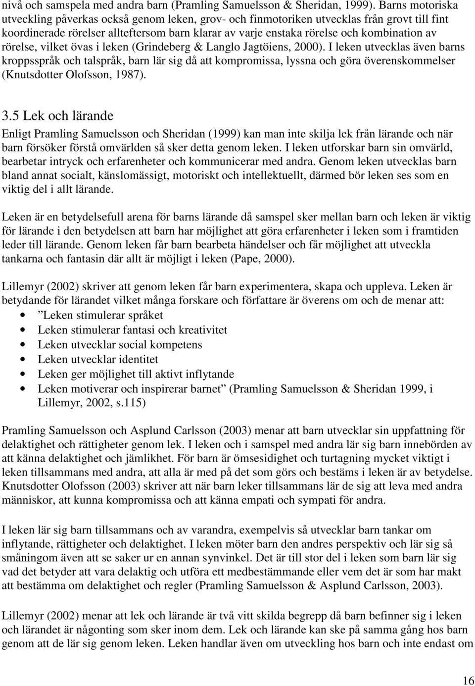 rörelse, vilket övas i leken (Grindeberg & Langlo Jagtöiens, 2000).