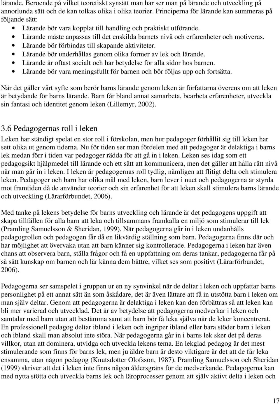 Lärande måste anpassas till det enskilda barnets nivå och erfarenheter och motiveras. Lärande bör förbindas till skapande aktiviteter. Lärande bör underhållas genom olika former av lek och lärande.