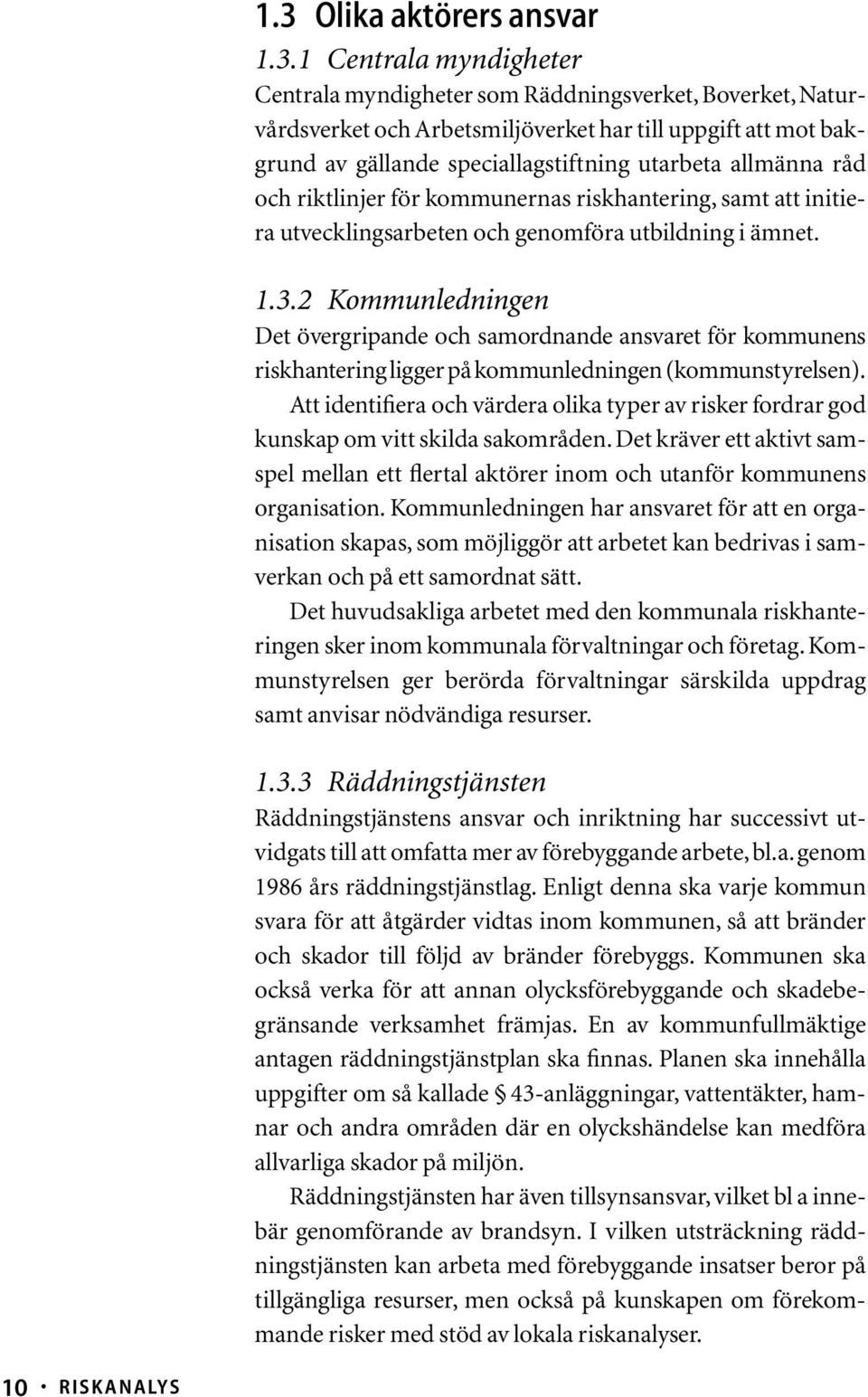 2 Kommunledningen Det övergripande och samordnande ansvaret för kommunens riskhantering ligger på kommunledningen (kommunstyrelsen).