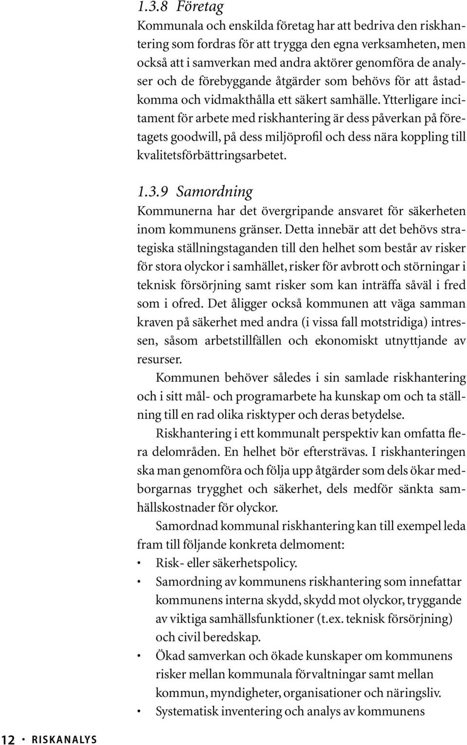 Ytterligare incitament för arbete med riskhantering är dess påverkan på företagets goodwill, på dess miljöprofil och dess nära koppling till kvalitetsförbättringsarbetet. 1.3.