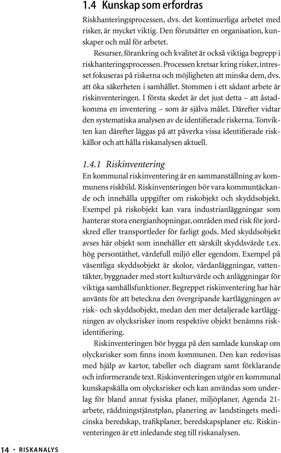 att öka säkerheten i samhället. Stommen i ett sådant arbete är riskinventeringen. I första skedet är det just detta att åstadkomma en inventering som är själva målet.