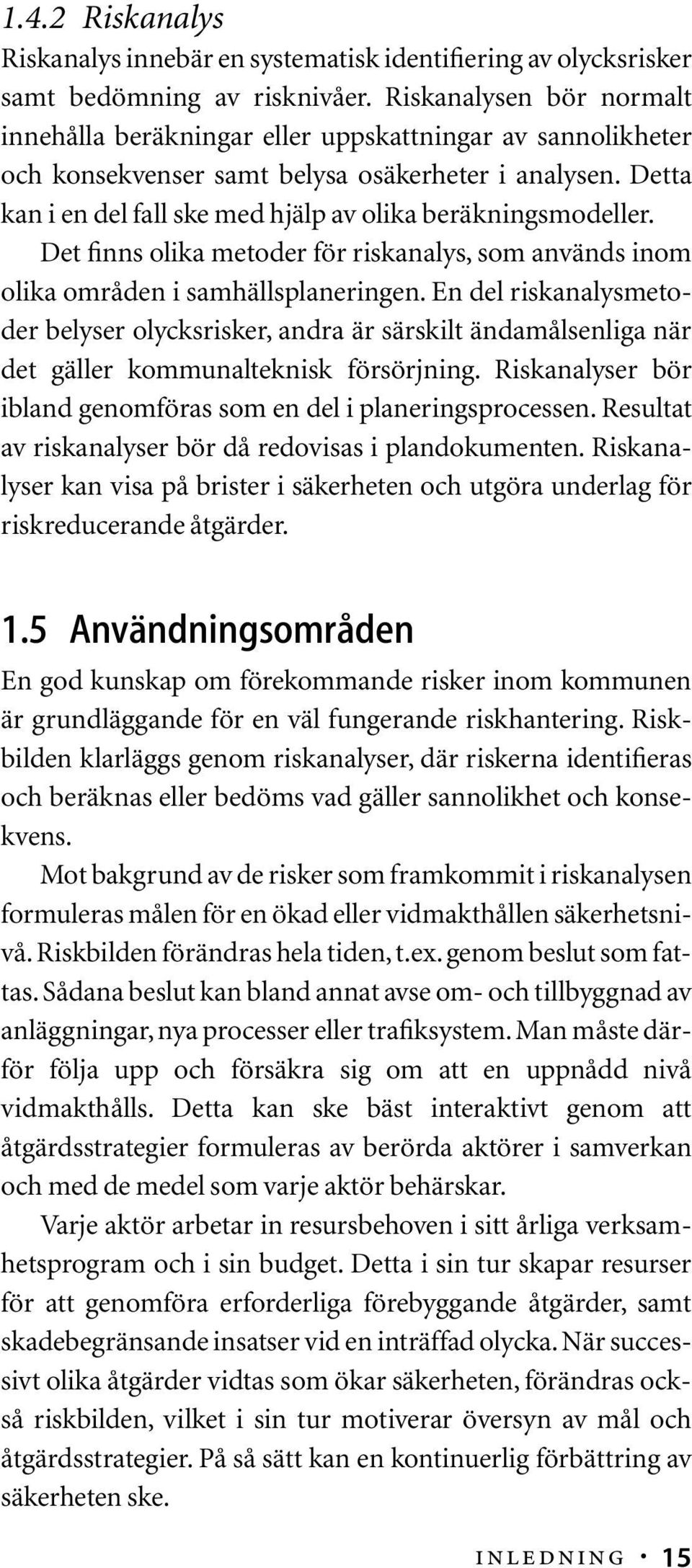 Detta kan i en del fall ske med hjälp av olika beräkningsmodeller. Det finns olika metoder för riskanalys, som används inom olika områden i samhällsplaneringen.