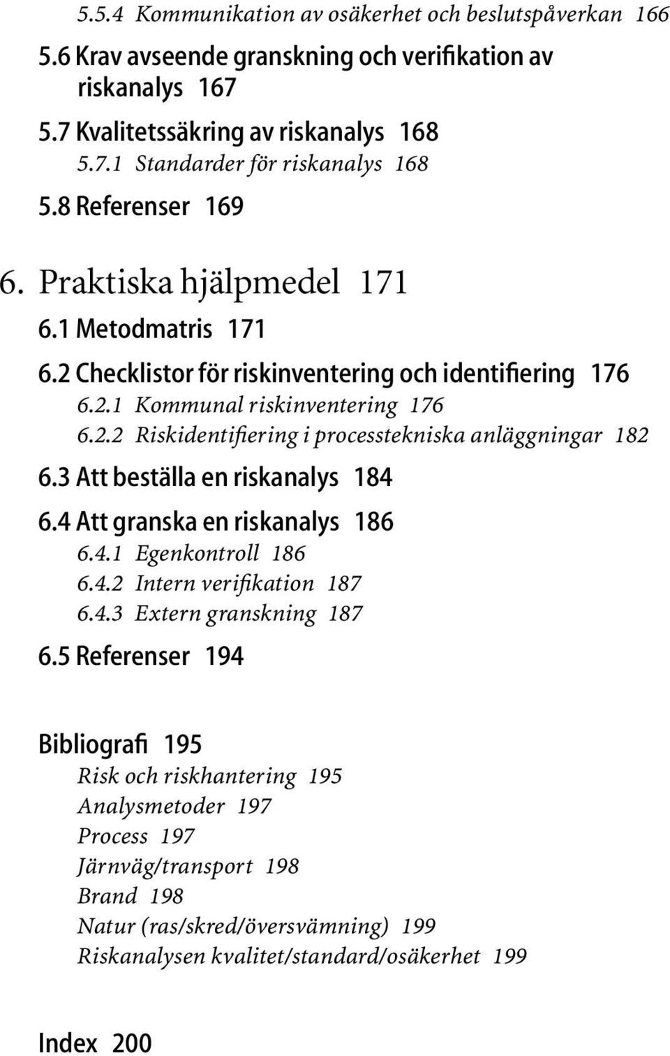 3 Att beställa en riskanalys 184 6.4 Att granska en riskanalys 186 6.4.1 Egenkontroll 186 6.4.2 Intern verifikation 187 6.4.3 Extern granskning 187 6.