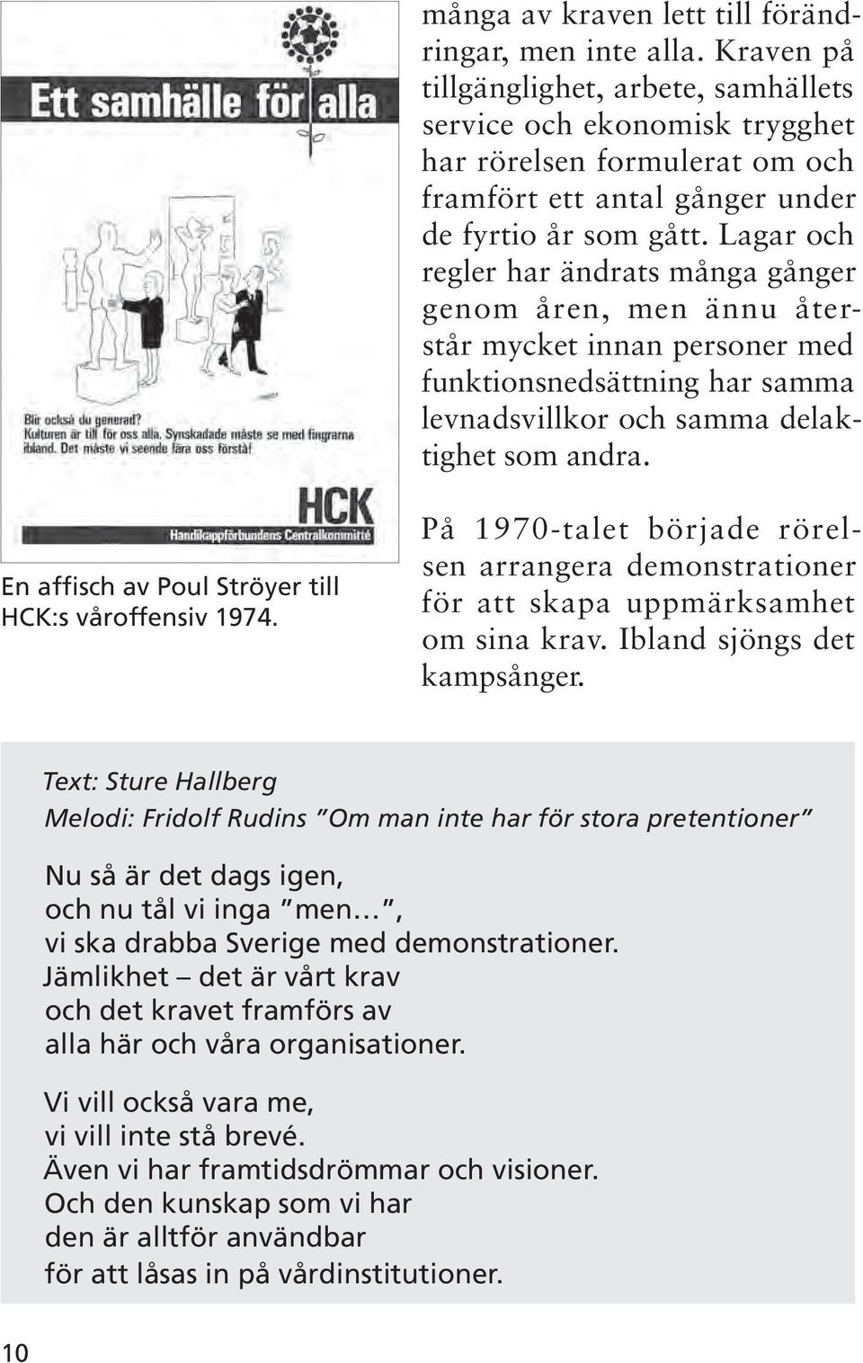 Lagar och regler har ändrats många gånger genom åren, men ännu återstår mycket innan personer med funktionsnedsättning har samma levnadsvillkor och samma delaktighet som andra.