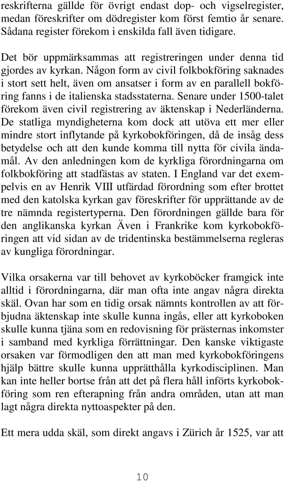 Någon form av civil folkbokföring saknades i stort sett helt, även om ansatser i form av en parallell bokföring fanns i de italienska stadsstaterna.