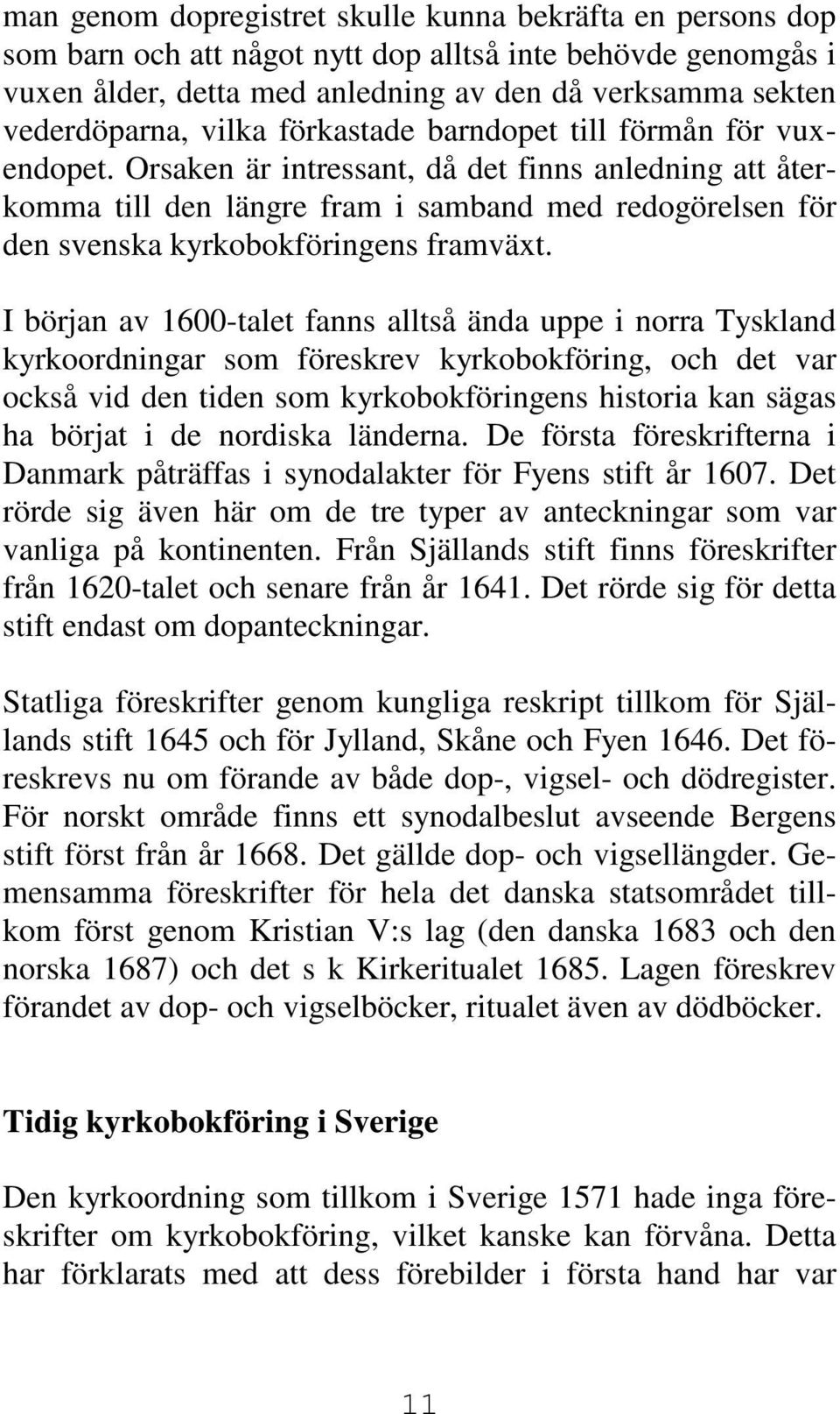 Orsaken är intressant, då det finns anledning att återkomma till den längre fram i samband med redogörelsen för den svenska kyrkobokföringens framväxt.