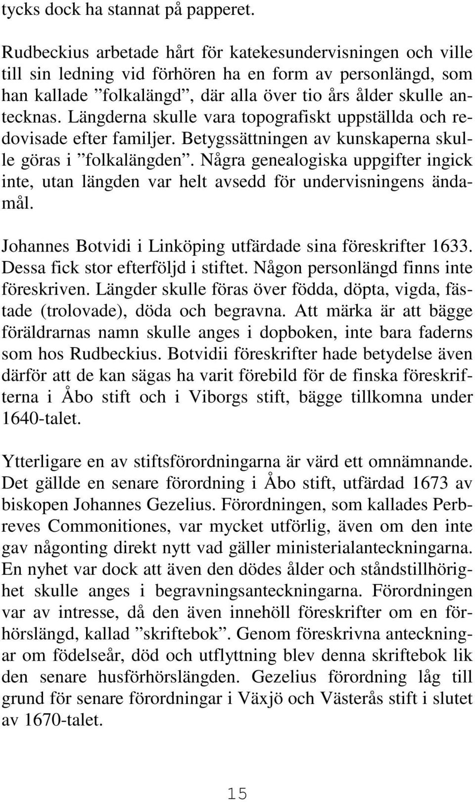 Längderna skulle vara topografiskt uppställda och redovisade efter familjer. Betygssättningen av kunskaperna skulle göras i folkalängden.