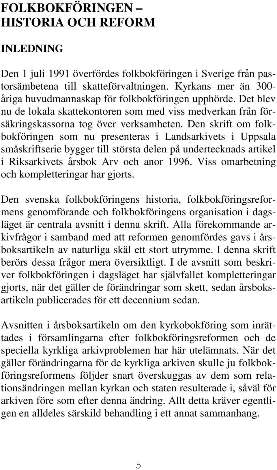 Den skrift om folkbokföringen som nu presenteras i Landsarkivets i Uppsala småskriftserie bygger till största delen på undertecknads artikel i Riksarkivets årsbok Arv och anor 1996.