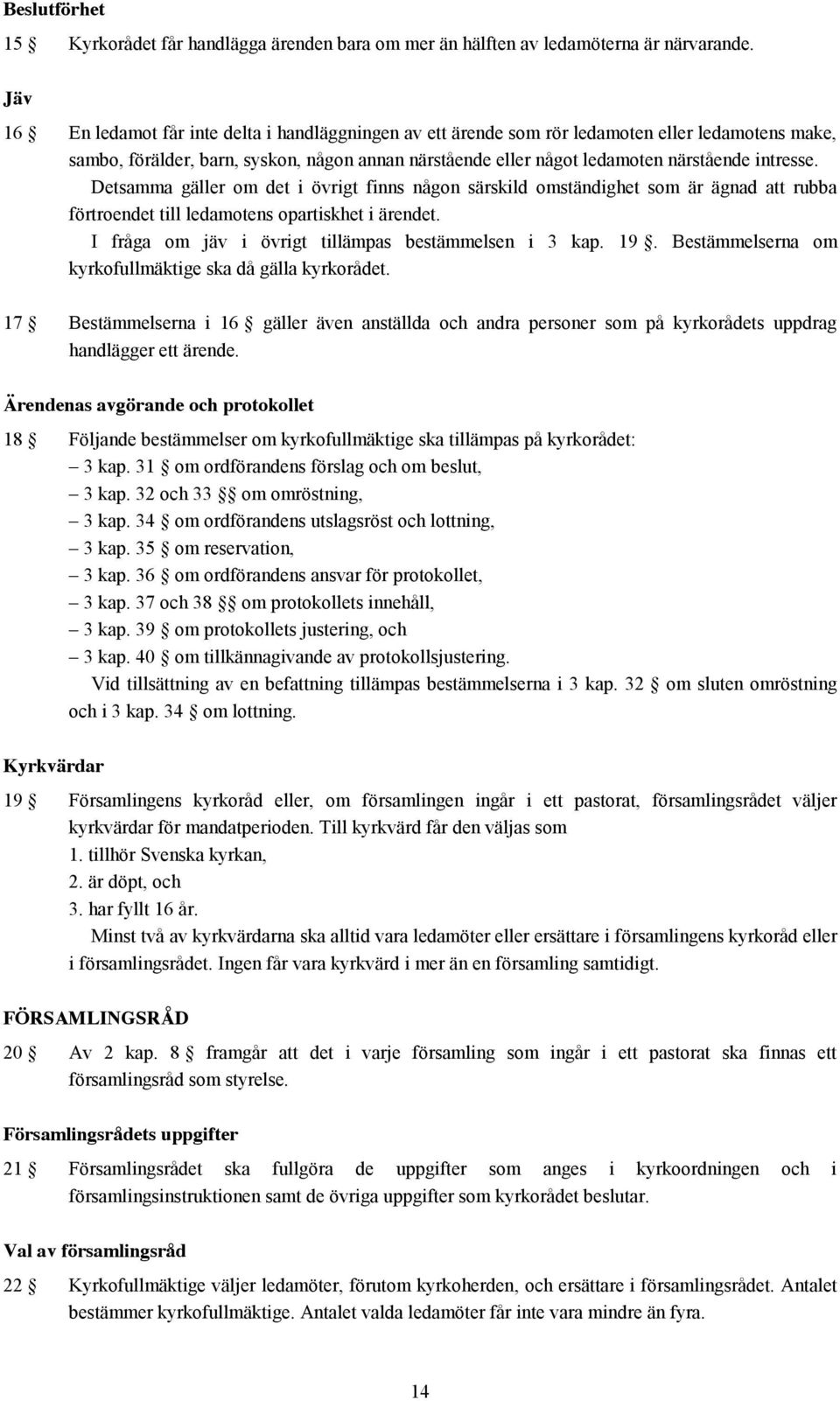 intresse. Detsamma gäller om det i övrigt finns någon särskild omständighet som är ägnad att rubba förtroendet till ledamotens opartiskhet i ärendet.