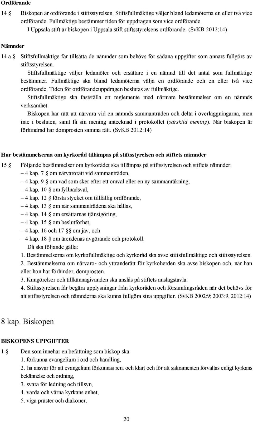 (SvKB 2012:14) Nämnder 14 a Stiftsfullmäktige får tillsätta de nämnder som behövs för sådana uppgifter som annars fullgörs av stiftsstyrelsen.