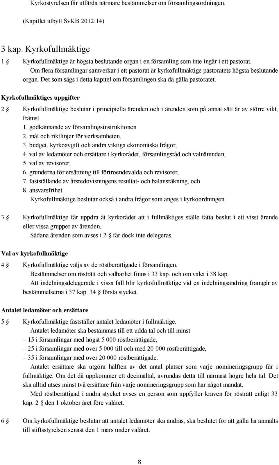 Om flera församlingar samverkar i ett pastorat är kyrkofullmäktige pastoratets högsta beslutande organ. Det som sägs i detta kapitel om församlingen ska då gälla pastoratet.