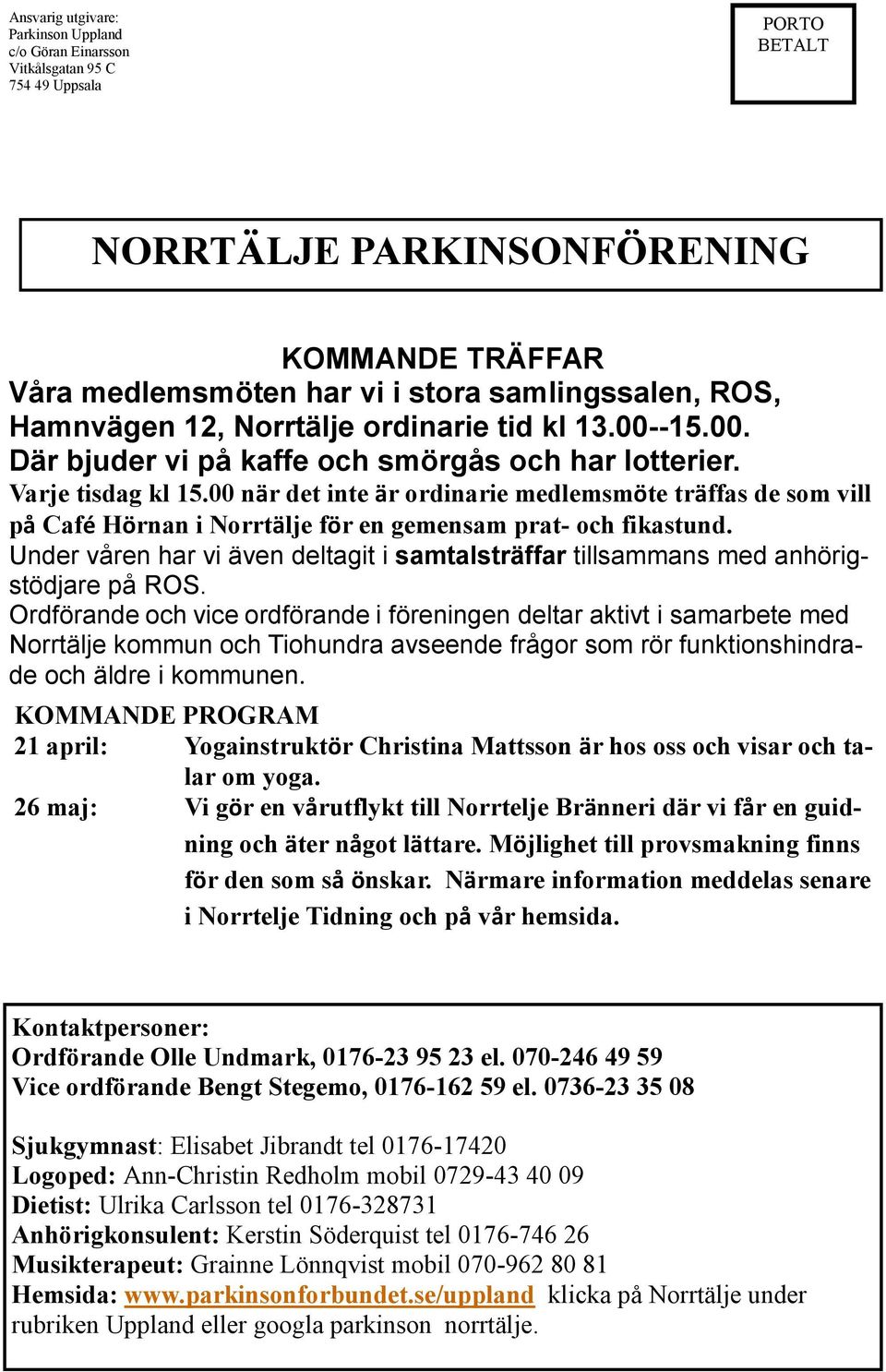 00 när det inte är ordinarie medlemsmöte träffas de som vill på Café Hörnan i Norrtälje för en gemensam prat- och fikastund.