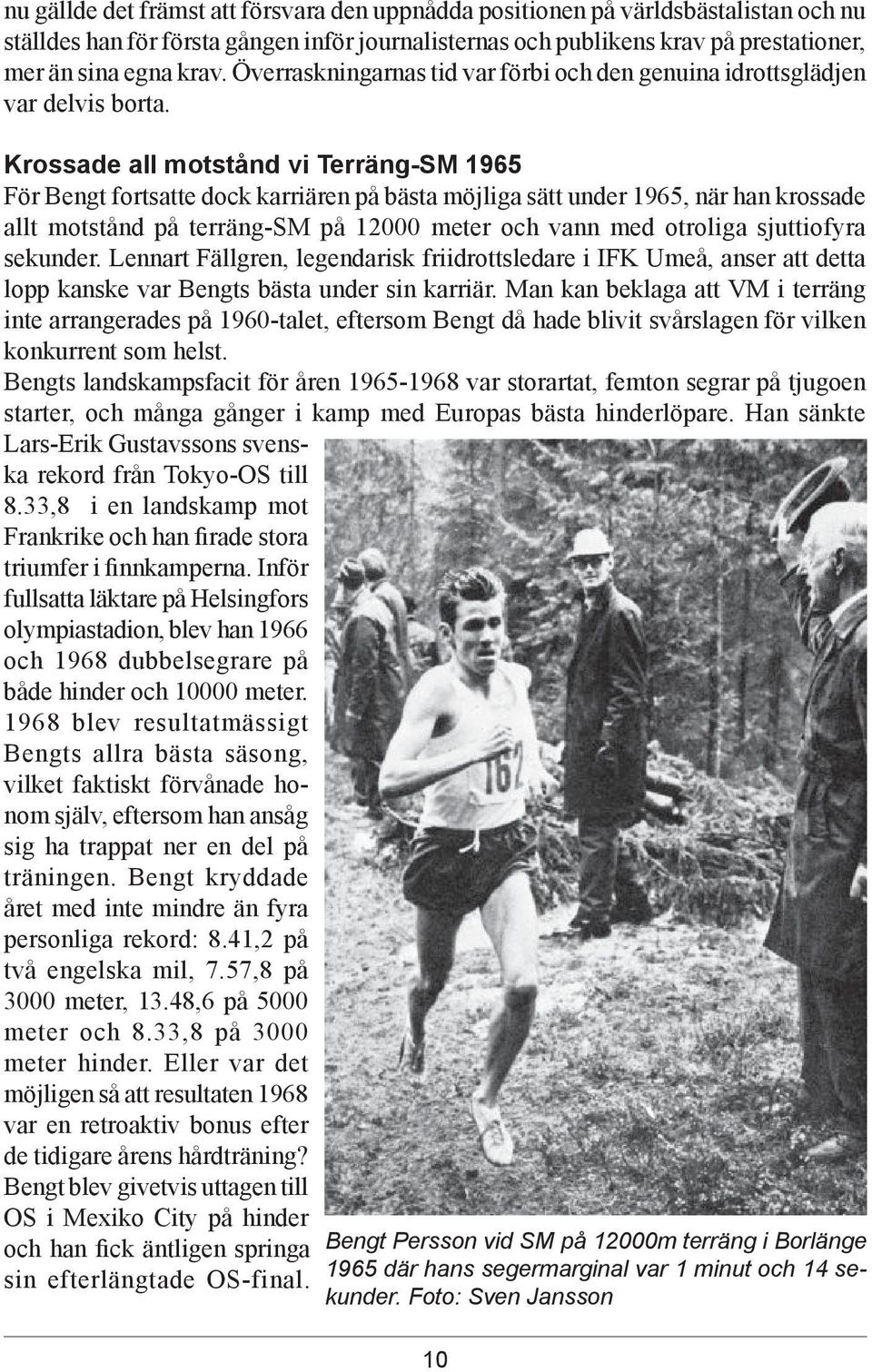 Krossade all motstånd vi Terräng-SM 1965 För Bengt fortsatte dock karriären på bästa möjliga sätt under 1965, när han krossade allt motstånd på terräng-sm på 12000 meter och vann med otroliga