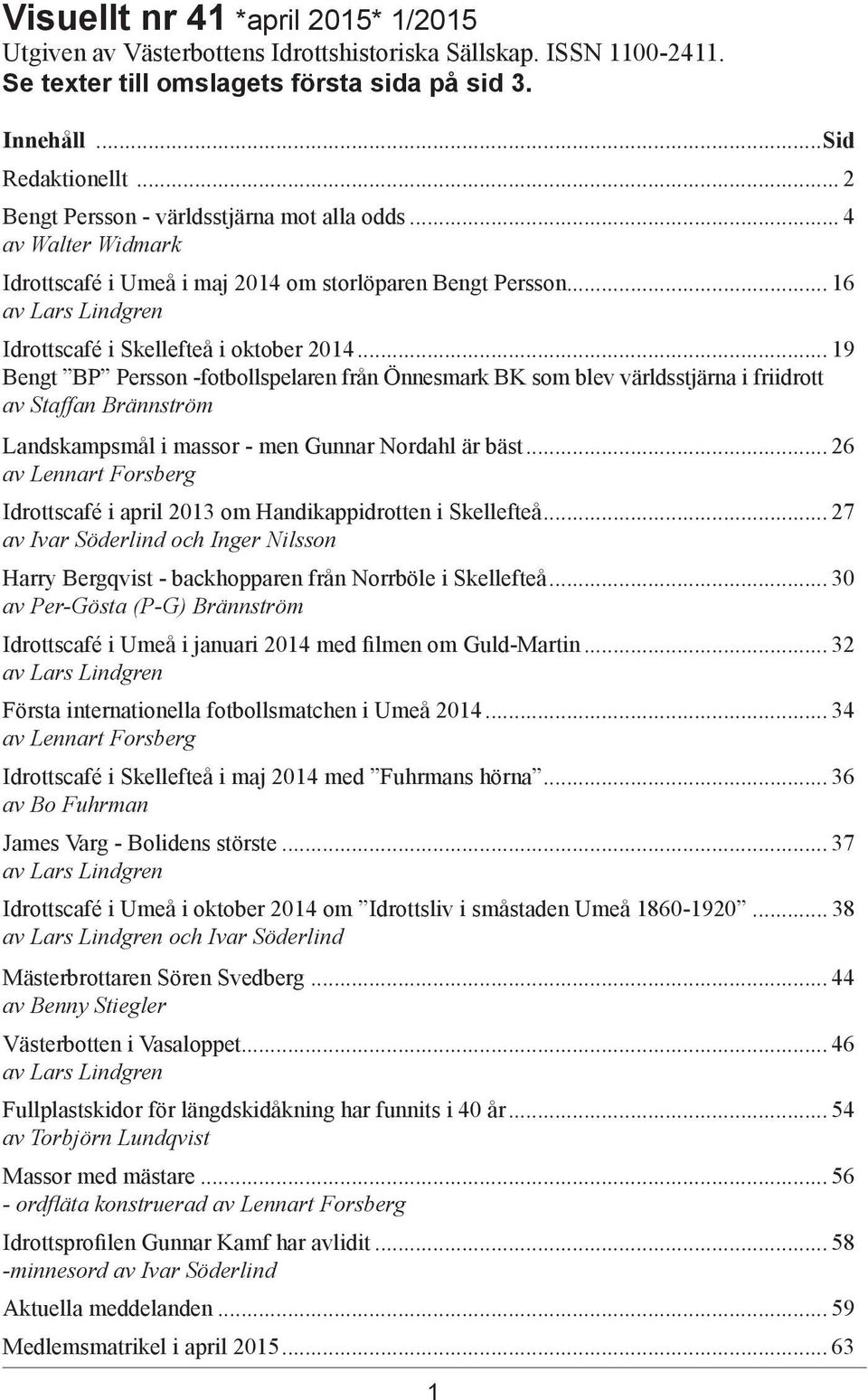 .. 19 Bengt BP Persson -fotbollspelaren från Önnesmark BK som blev världsstjärna i friidrott av Staffan Brännström Landskampsmål i massor - men Gunnar Nordahl är bäst.