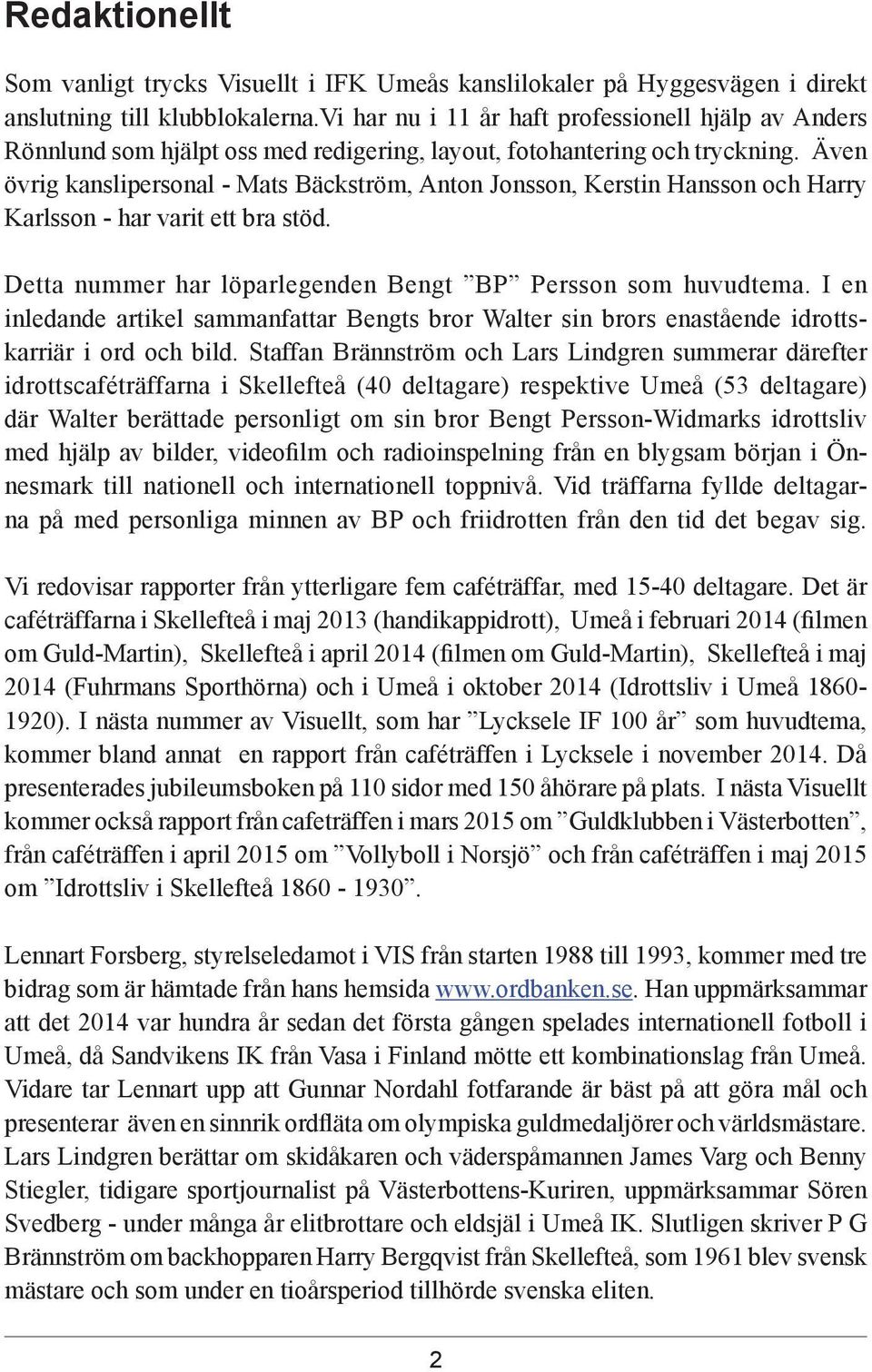 Även övrig kanslipersonal - Mats Bäckström, Anton Jonsson, Kerstin Hansson och Harry Karlsson - har varit ett bra stöd. Detta nummer har löparlegenden Bengt BP Persson som huvudtema.