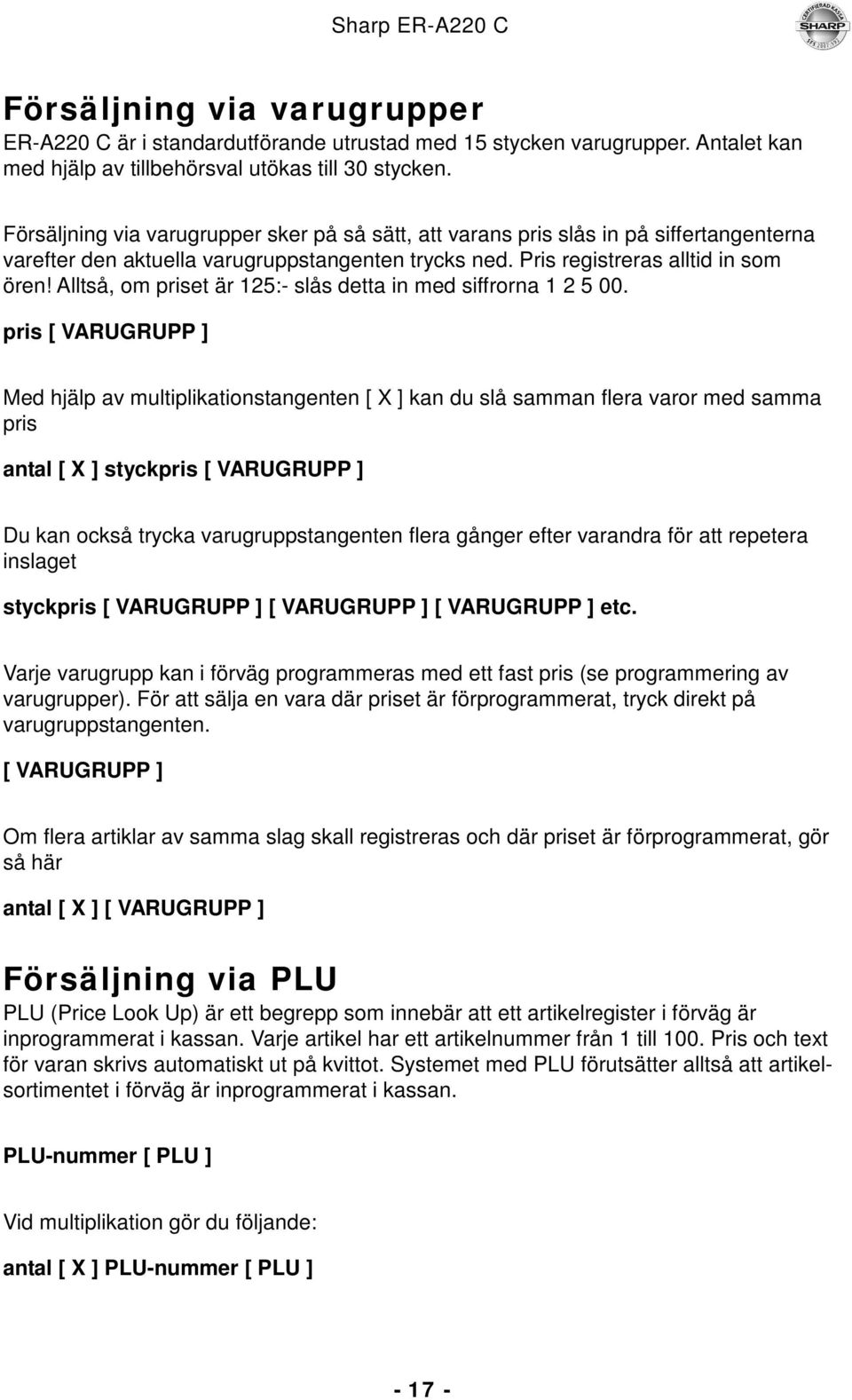 Alltså, om priset är 125:- slås detta in med siffrorna 1 2 5 00.