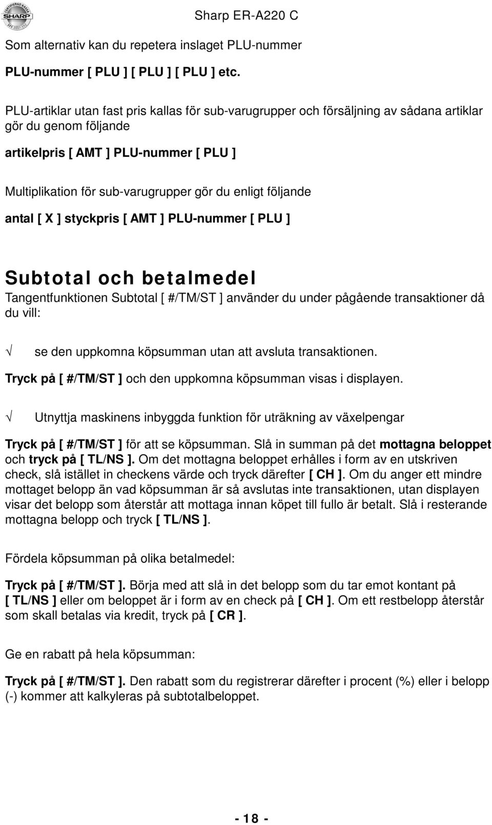 följande antal [ X ] styckpris [ AMT ] PLU-nummer [ PLU ] Subtotal och betalmedel Tangentfunktionen Subtotal [ #/TM/ST ] använder du under pågående transaktioner då du vill: se den uppkomna köpsumman