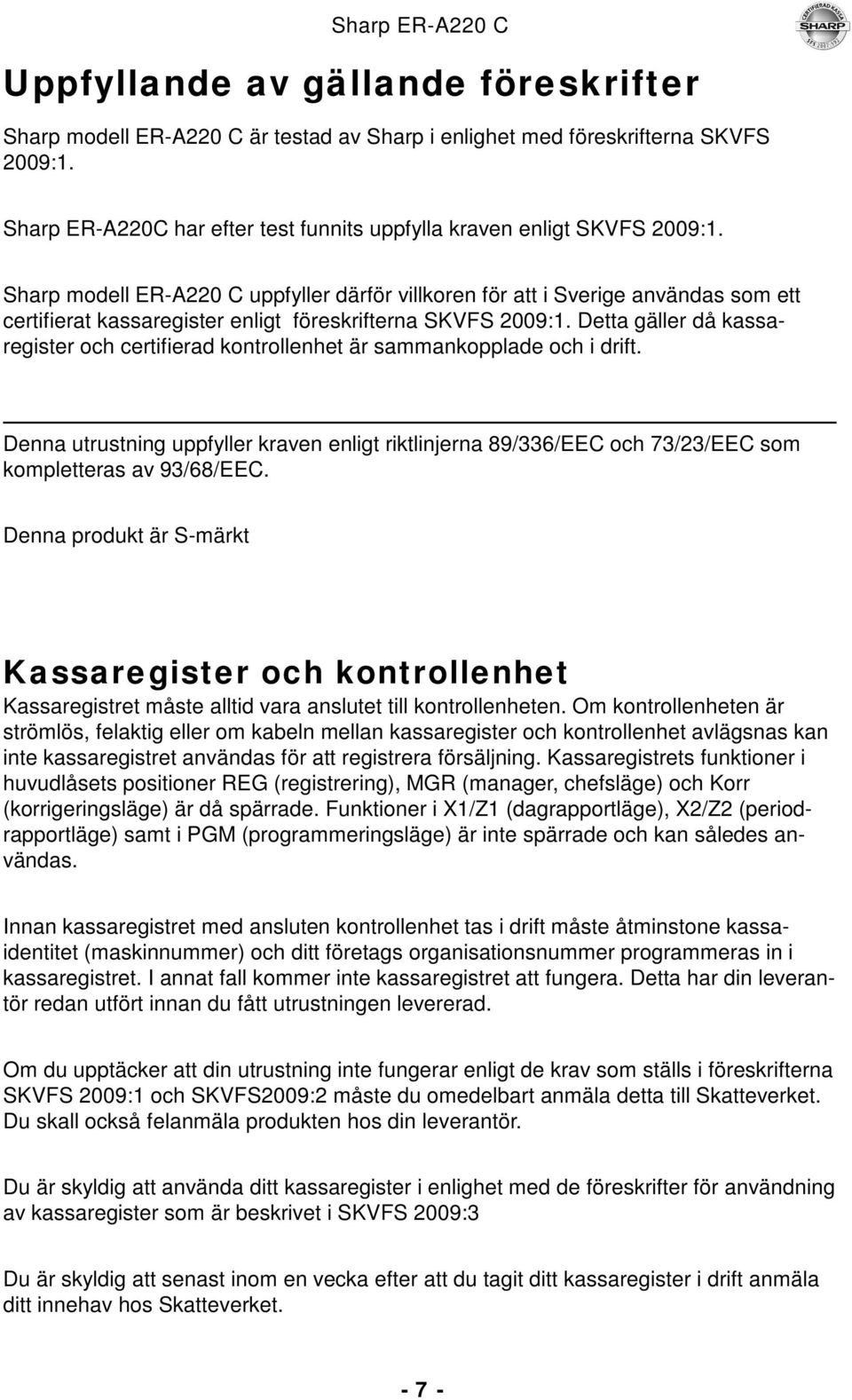 Detta gäller då kassaregister och certifierad kontrollenhet är sammankopplade och i drift. Denna utrustning uppfyller kraven enligt riktlinjerna 89/336/EEC och 73/23/EEC som kompletteras av 93/68/EEC.