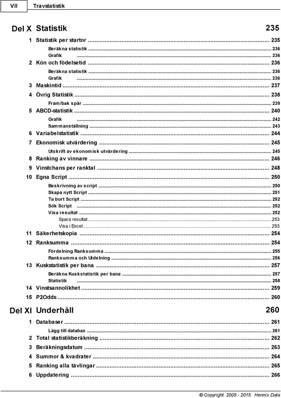 .. isk utvärdering 245 8 Ranking... av vinnare 246 9 Vinstchans... per ranktal 248 10 Egna... Script 250 Beskrivning... av script 250 Skapa nytt Script... 251 Ta bort Script... 252 Sök Script.