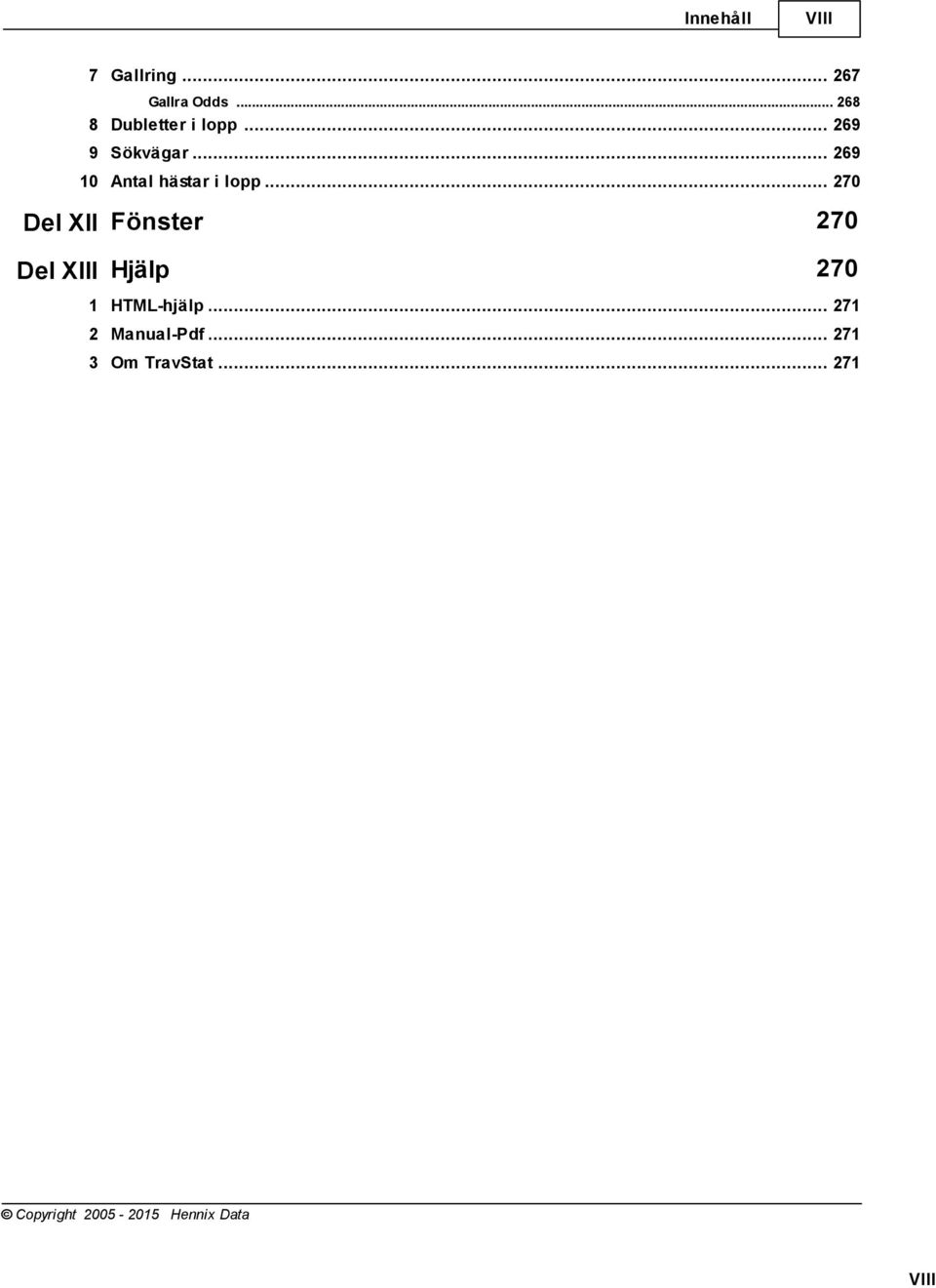 .. hästar i lopp 270 Del XII Fönster 270 Del XIII Hjälp