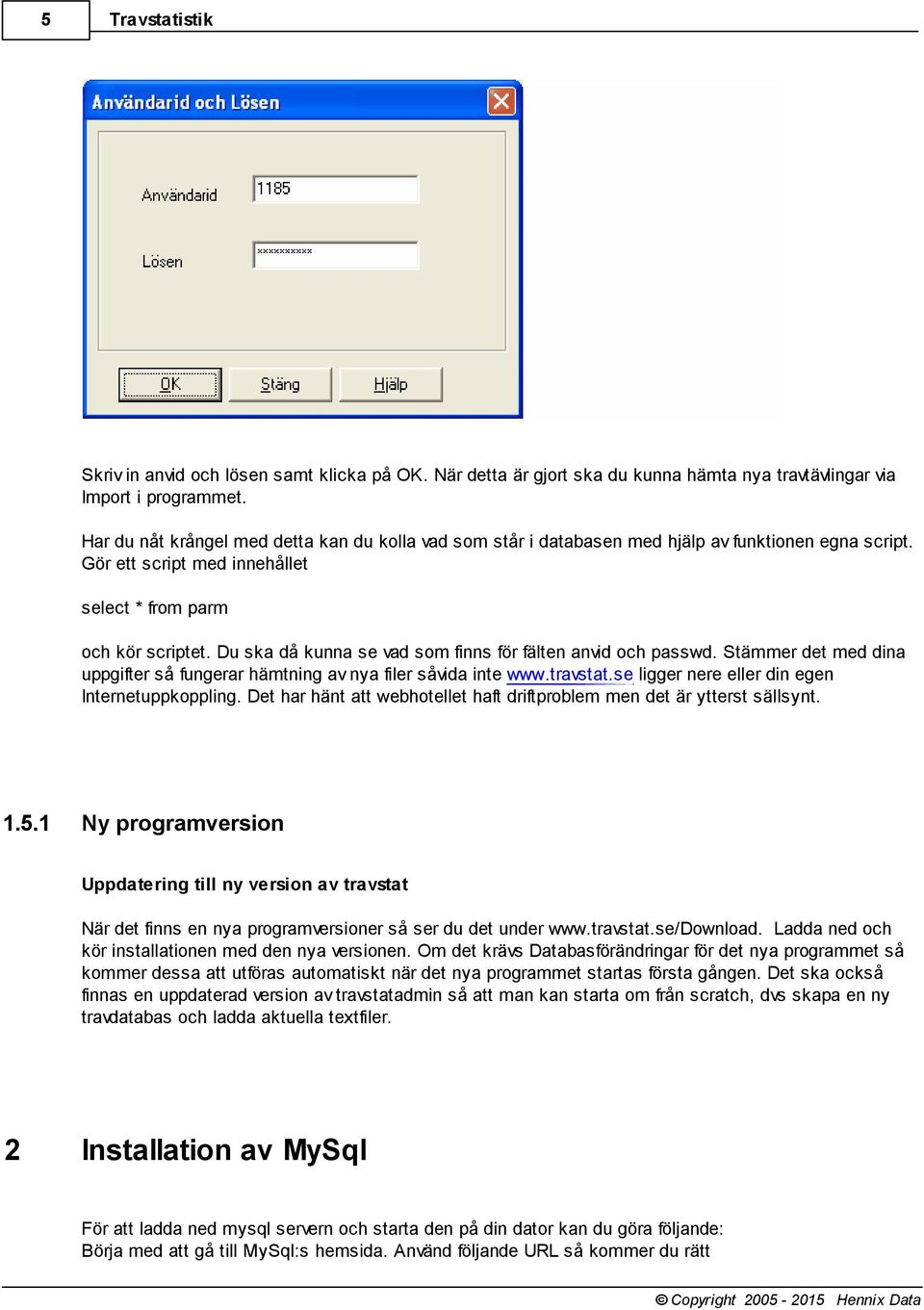 Du ska då kunna se vad som finns för fälten anvid och passwd. Stämmer det med dina uppgifter så fungerar hämtning av nya filer såvida inte www.travstat.