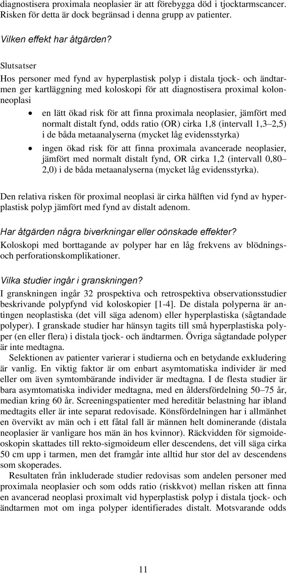 proximala neoplasier, jämfört med normalt distalt fynd, odds ratio (OR) cirka 1,8 (intervall 1,3 2,5) i de båda metaanalyserna (mycket låg evidensstyrka) ingen ökad risk för att finna proximala