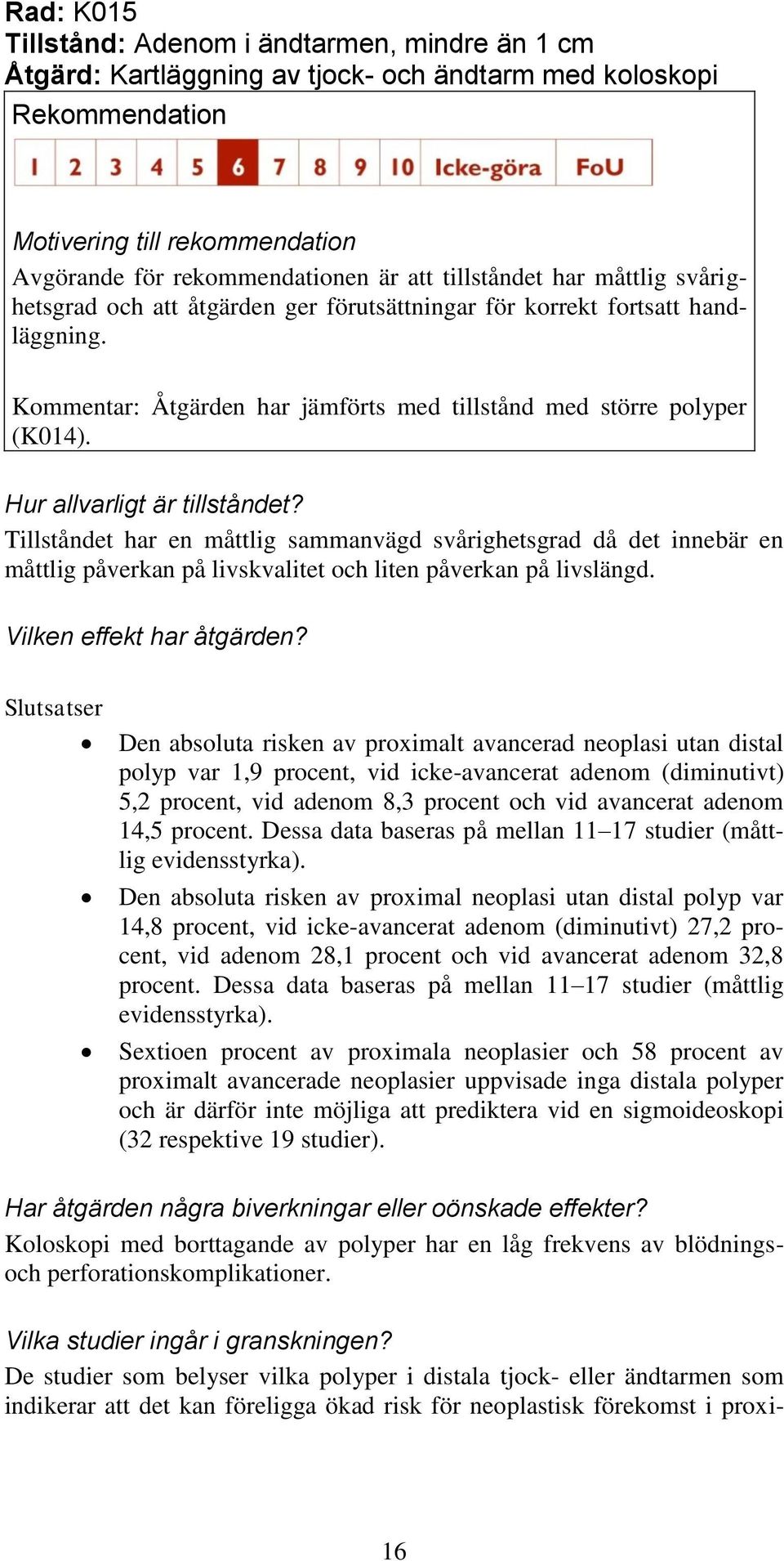 Hur allvarligt är tillståndet? Tillståndet har en måttlig sammanvägd svårighetsgrad då det innebär en måttlig påverkan på livskvalitet och liten påverkan på livslängd. Vilken effekt har åtgärden?